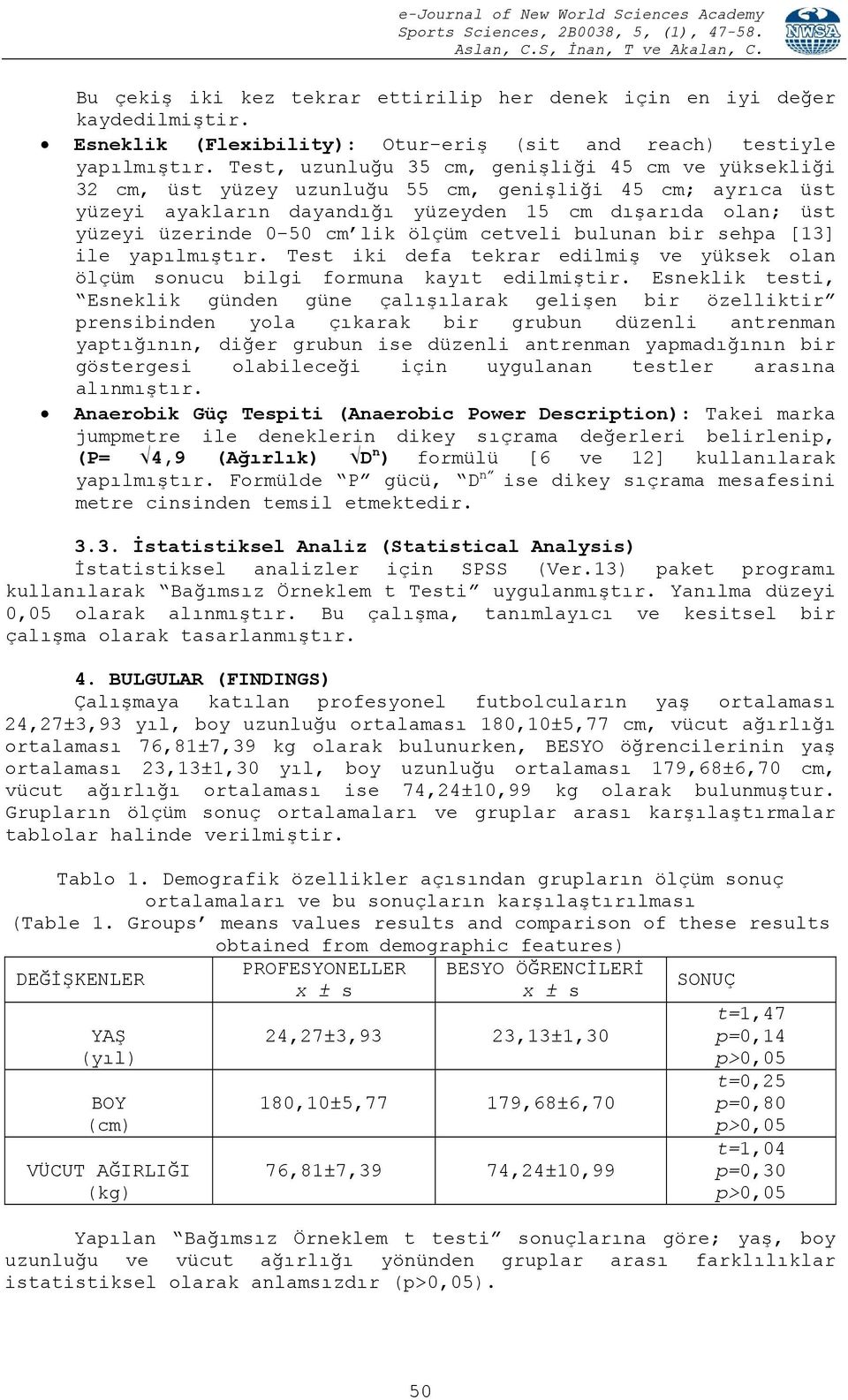 lik ölçüm cetveli bulunan bir sehpa [13] ile yapılmıştır. Test iki defa tekrar edilmiş ve yüksek olan ölçüm sonucu bilgi formuna kayıt edilmiştir.