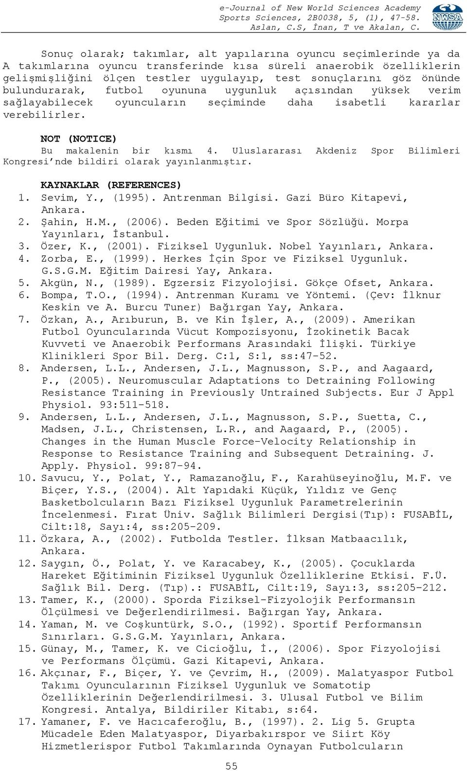 Uluslararası Akdeniz Spor Bilimleri Kongresi nde bildiri olarak yayınlanmıştır. KAYNAKLAR (REFERENCES) 1. Sevim, Y., (1995). Antrenman Bilgisi. Gazi Büro Kitapevi, Ankara. 2. Şahin, H.M., (2006).