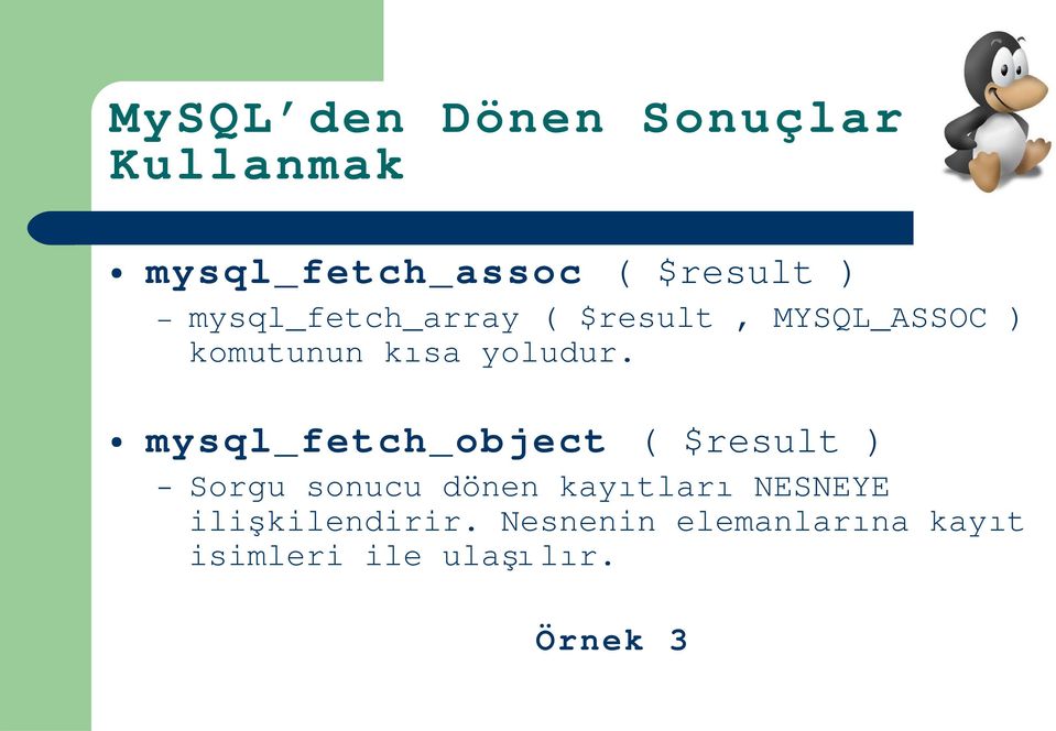 mysql_fetch_object ( $result ) Sorgu sonucu dönen kayıtlar ı NESNEYE