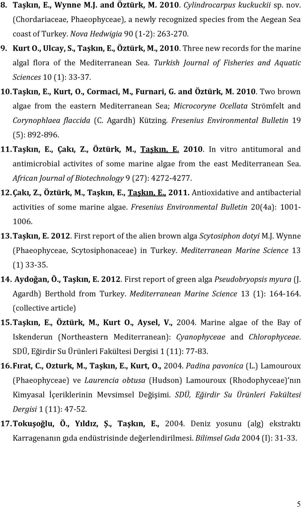 Turkish Journal of Fisheries and Aquatic Sciences 10 (1): 33-37. 10. Taşkın, E., Kurt, O., Cormaci, M., Furnari, G. and Öztürk, M. 2010.