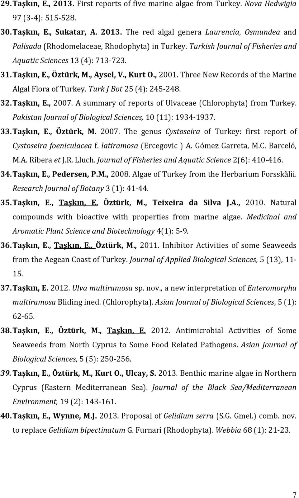 Turk J Bot 25 (4): 245-248. 32. Taşkın, E., 2007. A summary of reports of Ulvaceae (Chlorophyta) from Turkey. Pakistan Journal of Biological Sciences, 10 (11): 1934-1937. 33. Taşkın, E., Öztürk, M.