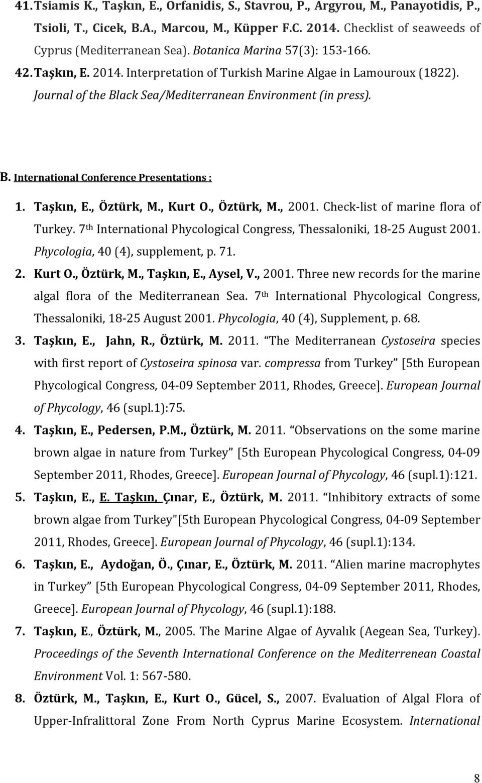 Taşkın, E., Öztürk, M., Kurt O., Öztürk, M., 2001. Check-list of marine flora of Turkey. 7 th International Phycological Congress, Thessaloniki, 18-25 August 2001. Phycologia, 40 (4), supplement, p.