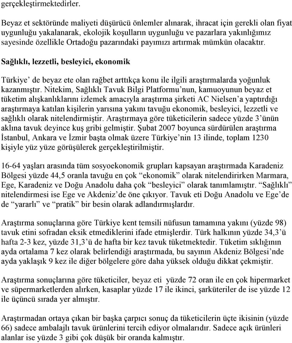 pazarındaki payımızı artırmak mümkün olacaktır. Sağlıklı, lezzetli, besleyici, ekonomik Türkiye de beyaz ete olan rağbet arttıkça konu ile ilgili araştırmalarda yoğunluk kazanmıştır.