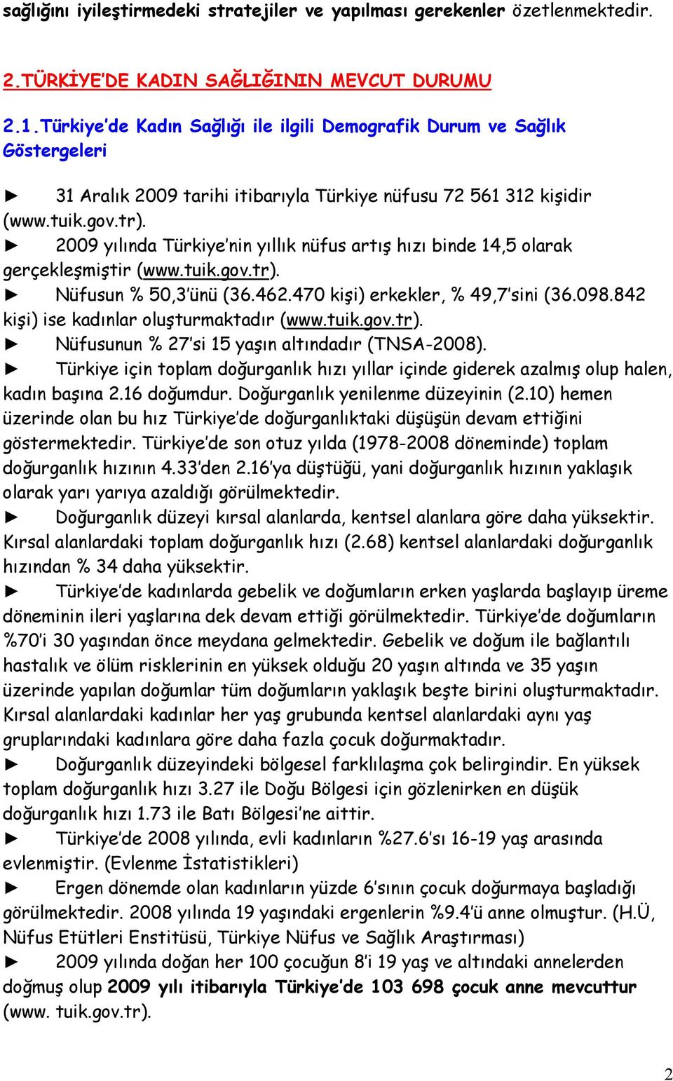 2009 yılında Türkiye nin yıllık nüfus artış hızı binde 14,5 olarak gerçekleşmiştir (www.tuik.gov.tr). Nüfusun % 50,3 ünü (36.462.470 kişi) erkekler, % 49,7 sini (36.098.