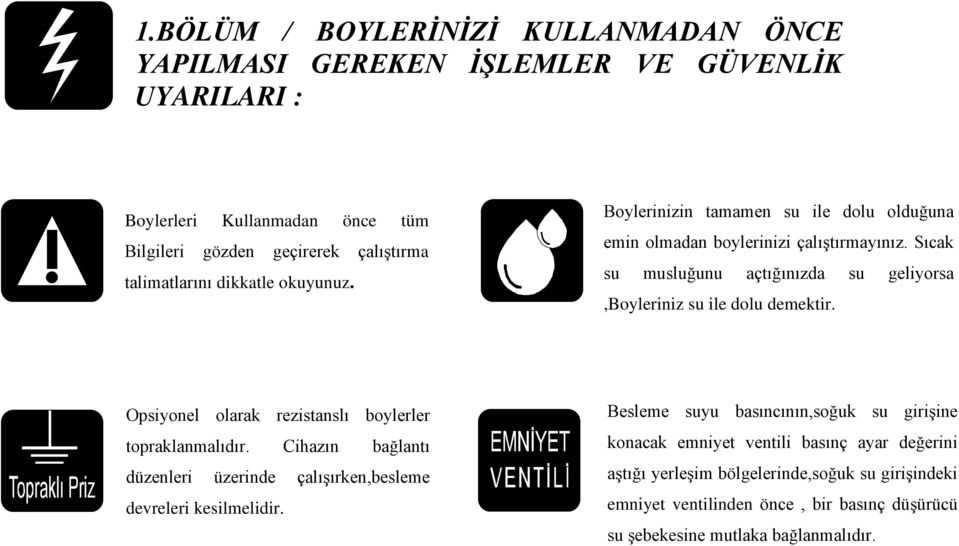 Sıcak su musluğunu açtığınızda su geliyorsa,boyleriniz su ile dolu demektir. Opsiyonel olarak rezistanslı boylerler topraklanmalıdır.