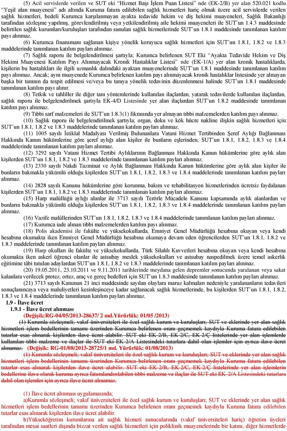 ve diş hekimi muayeneleri, Sağlık Bakanlığı tarafından sözleşme yapılmış, görevlendirilmiş veya yetkilendirilmiş aile hekimi muayeneleri ile SUT un 1.4.