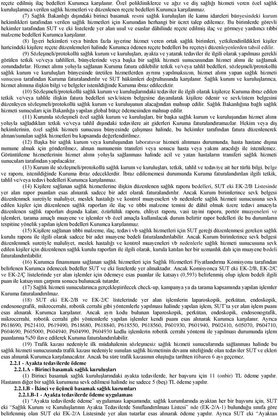 (7) Sağlık Bakanlığı dışındaki birinci basamak resmi sağlık kuruluşları ile kamu idareleri bünyesindeki kurum hekimlikleri tarafından verilen sağlık hizmetleri için Kurumdan herhangi bir ücret talep