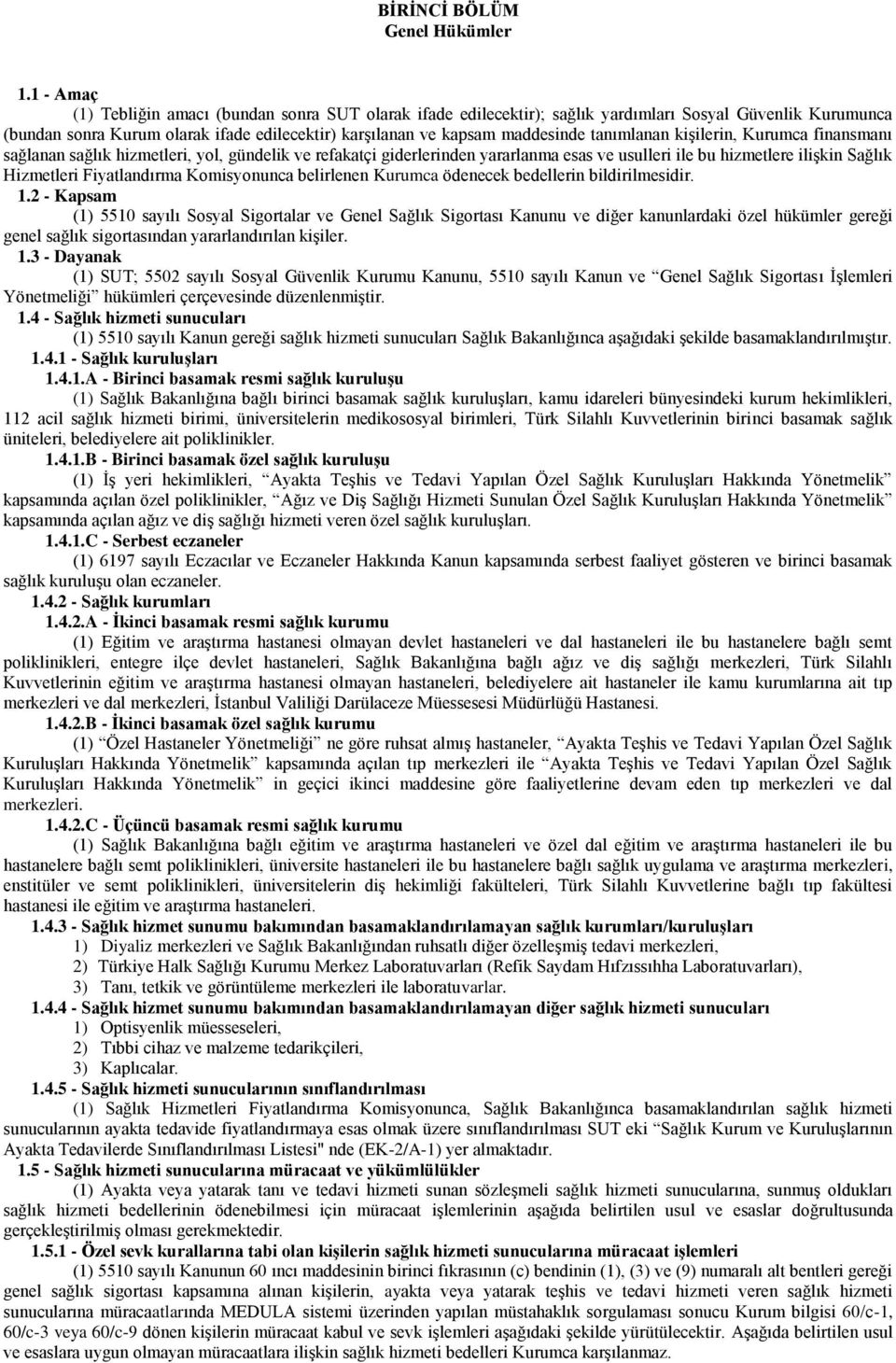 tanımlanan kişilerin, Kurumca finansmanı sağlanan sağlık hizmetleri, yol, gündelik ve refakatçi giderlerinden yararlanma esas ve usulleri ile bu hizmetlere ilişkin Sağlık Hizmetleri Fiyatlandırma