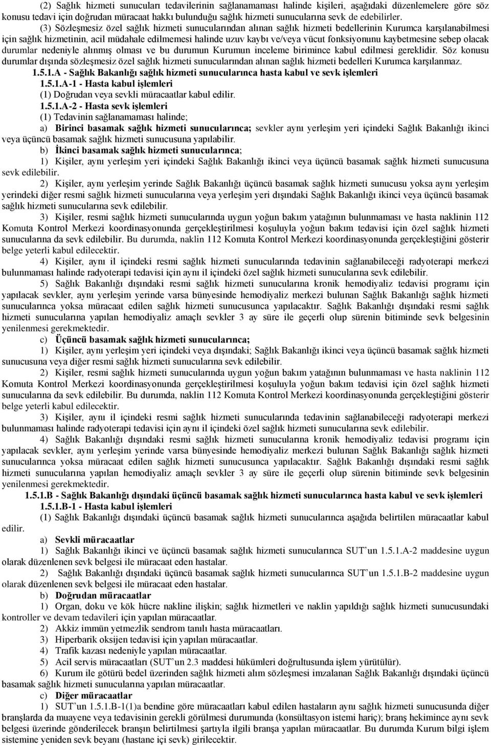 (3) Sözleşmesiz özel sağlık hizmeti sunucularından alınan sağlık hizmeti bedellerinin Kurumca karşılanabilmesi için sağlık hizmetinin, acil müdahale edilmemesi halinde uzuv kaybı ve/veya vücut