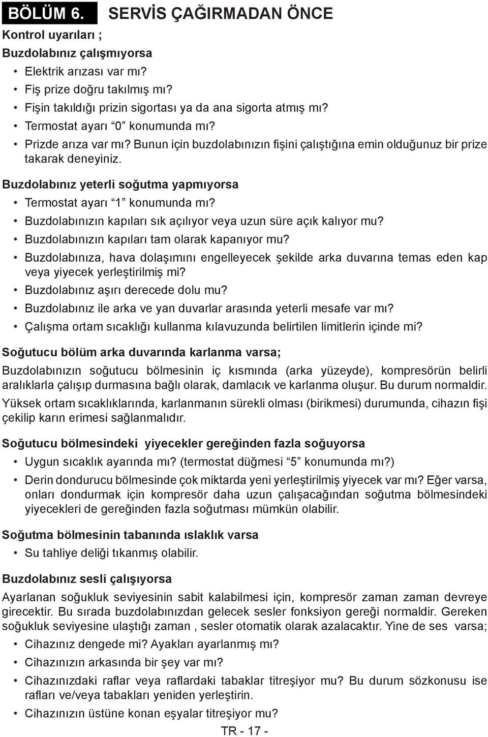 Buzdolabınız yeterli soğutma yapmıyorsa Termostat ayarı 1 konumunda mı? Buzdolabınızın kapıları sık açılıyor veya uzun süre açık kalıyor mu? Buzdolabınızın kapıları tam olarak kapanıyor mu?