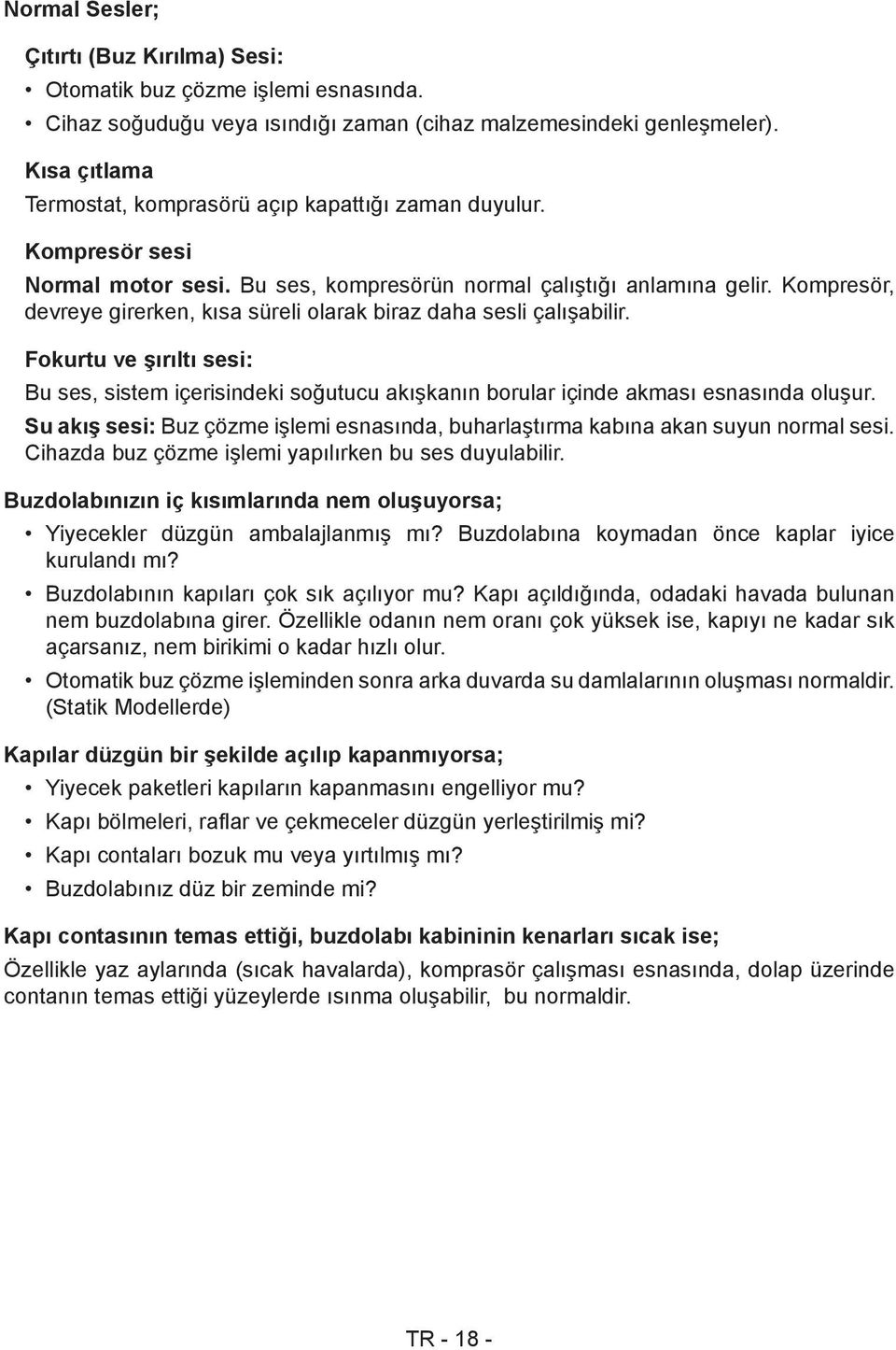 Kompresör, devreye girerken, kısa süreli olarak biraz daha sesli çalışabilir. Fokurtu ve şırıltı sesi: Bu ses, sistem içerisindeki soğutucu akışkanın borular içinde akması esnasında oluşur.