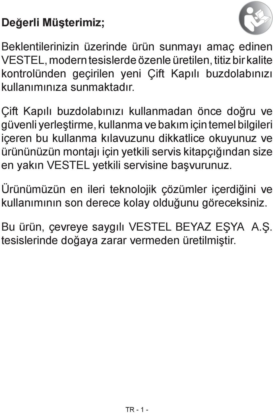 Çift Kapılı buzdolabınızı kullanmadan önce doğru ve güvenli yerleştirme, kullanma ve bakım için temel bilgileri içeren bu kullanma kılavuzunu dikkatlice okuyunuz ve