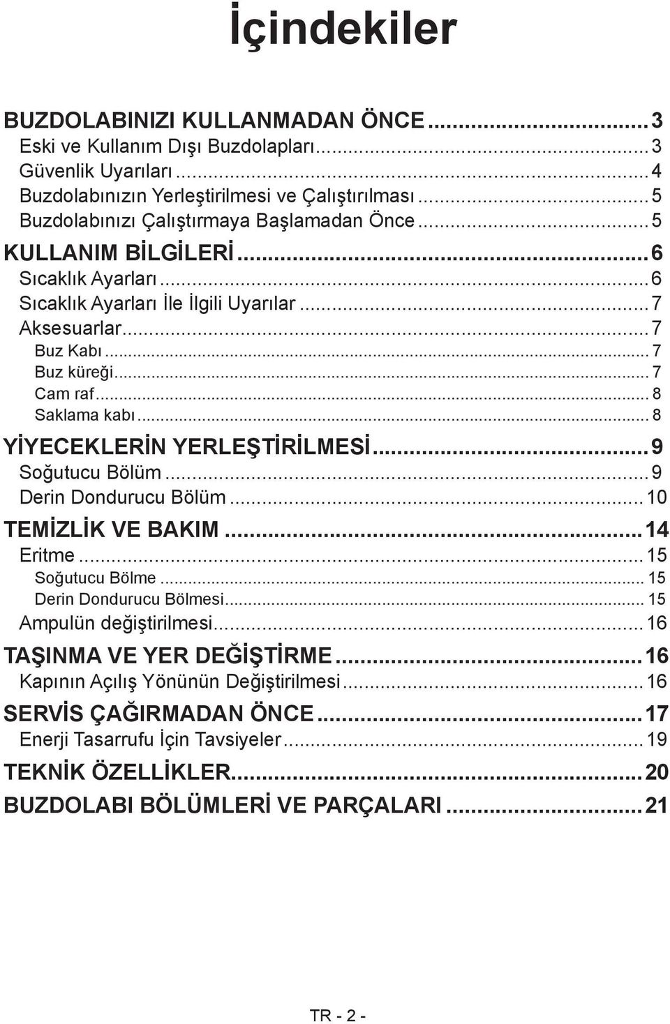 .. 8 Saklama kabı... 8 YİYECEKLERİN YERLEŞTİRİLMESİ...9 Soğutucu Bölüm...9 Derin Dondurucu Bölüm...10 TEMİZLİK VE BAKIM...14 Eritme...15 Soğutucu Bölme... 15 Derin Dondurucu Bölmesi.