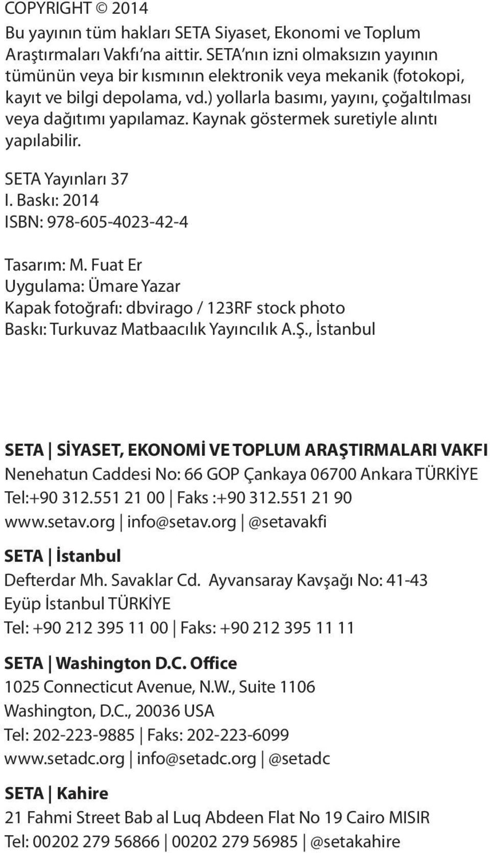 Kaynak göstermek suretiyle alıntı yapılabilir. SETA Yayınları 37 I. Baskı: 2014 ISBN: 978-605-4023-42-4 Tasarım: M.