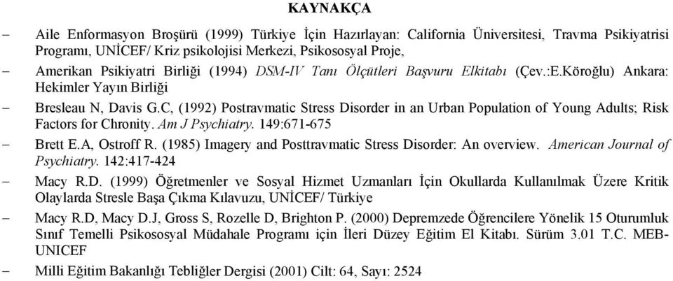 C, (1992) Postravmatic Stress Disorder in an Urban Population of Young Adults; Risk Factors for Chronity. Am J Psychiatry. 149:671-675 Brett E.A, Ostroff R.