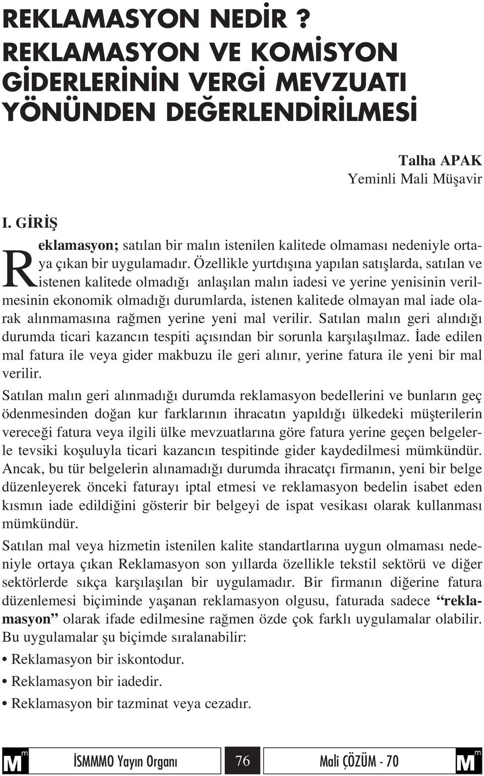 Özellikle yurtd fl na yap lan sat fllarda, sat lan ve istenen kalitede olmad anlafl lan mal n iadesi ve yerine yenisinin verilmesinin ekonomik olmad durumlarda, istenen kalitede olmayan mal iade