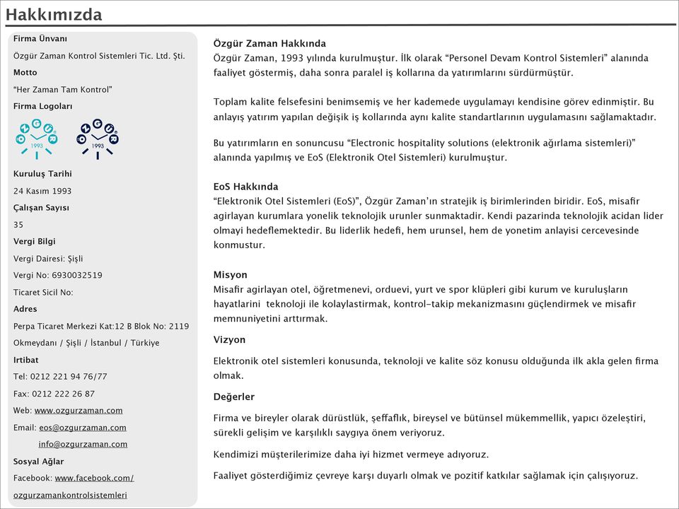 Toplam kalite felsefesini benimsemiş ve her kademede uygulamayı kendisine görev edinmiştir. Bu anlayış yatırım yapılan değişik iş kollarında aynı kalite standartlarının uygulamasını sağlamaktadır.