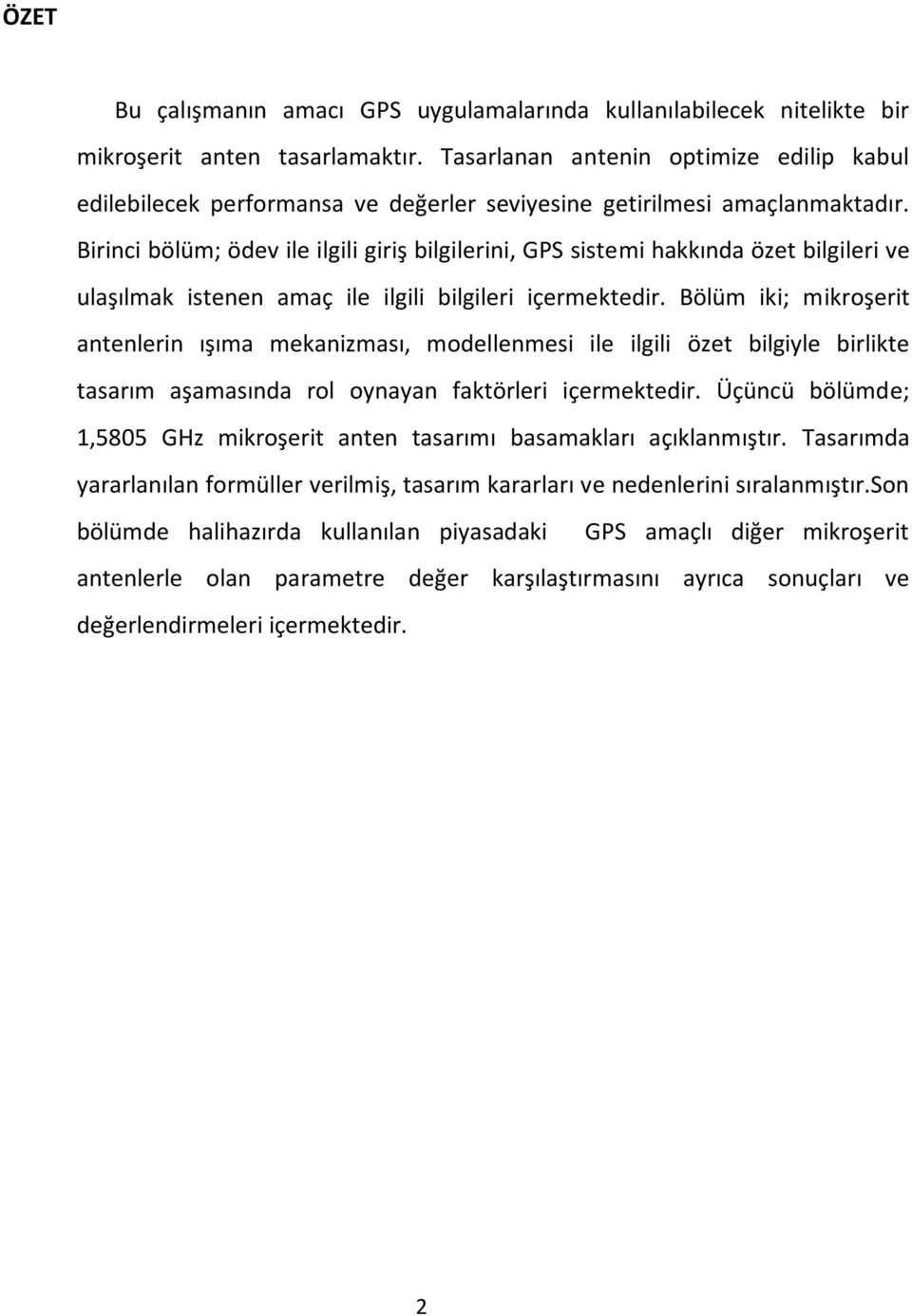 Birinci bölüm; ödev ile ilgili giriş bilgilerini, GPS sistemi hakkında özet bilgileri ve ulaşılmak istenen amaç ile ilgili bilgileri içermektedir.