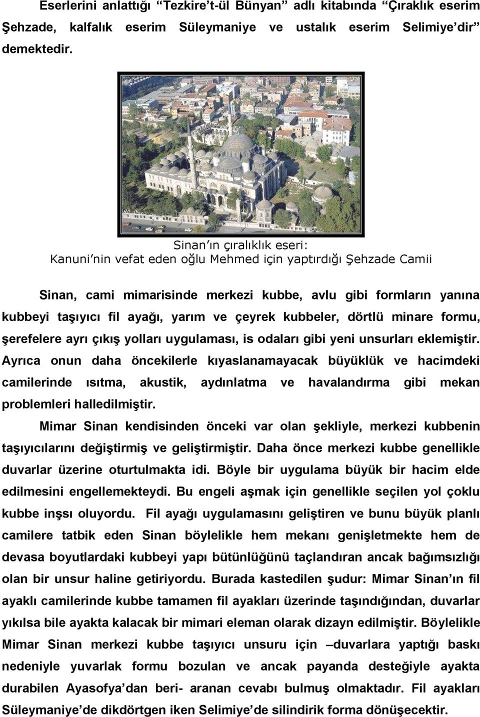 çeyrek kubbeler, dörtlü minare formu, şerefelere ayrı çıkış yolları uygulaması, is odaları gibi yeni unsurları eklemiştir.