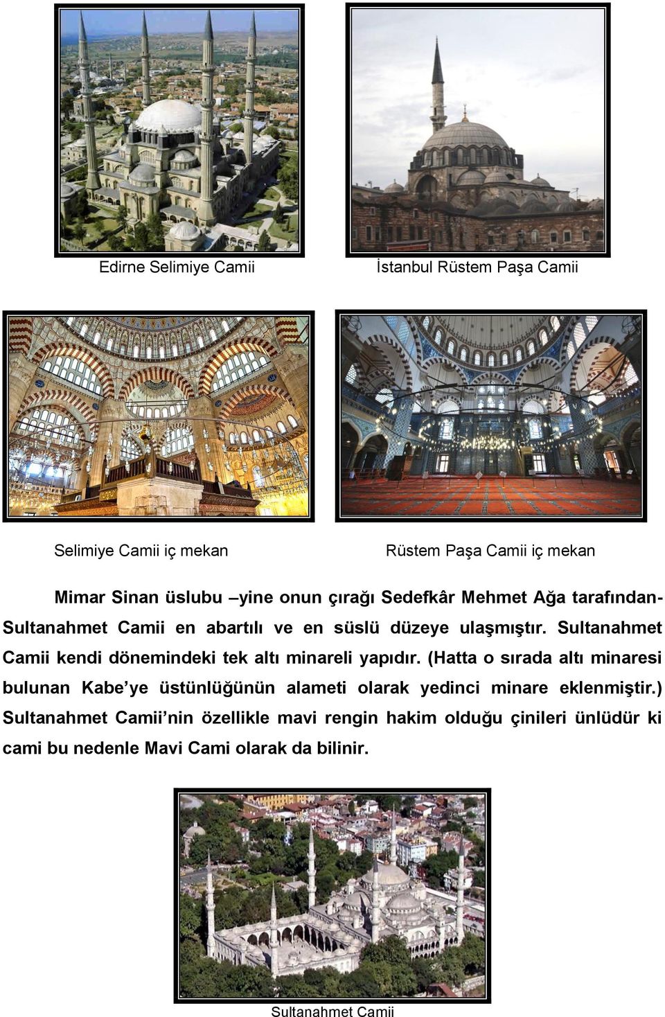 Sultanahmet Camii kendi dönemindeki tek altı minareli yapıdır.