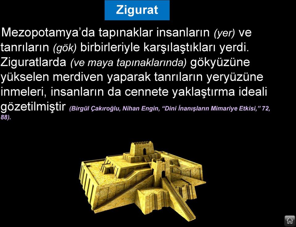 Ziguratlarda (ve maya tapınaklarında) gökyüzüne yükselen merdiven yaparak tanrıların