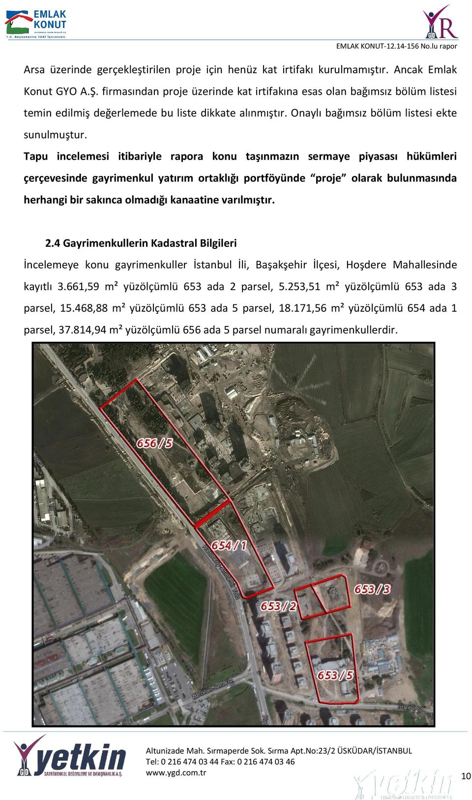 Tapu incelemesi itibariyle rapora konu taşınmazın sermaye piyasası hükümleri çerçevesinde gayrimenkul yatırım ortaklığı portföyünde proje olarak bulunmasında herhangi bir sakınca olmadığı kanaatine