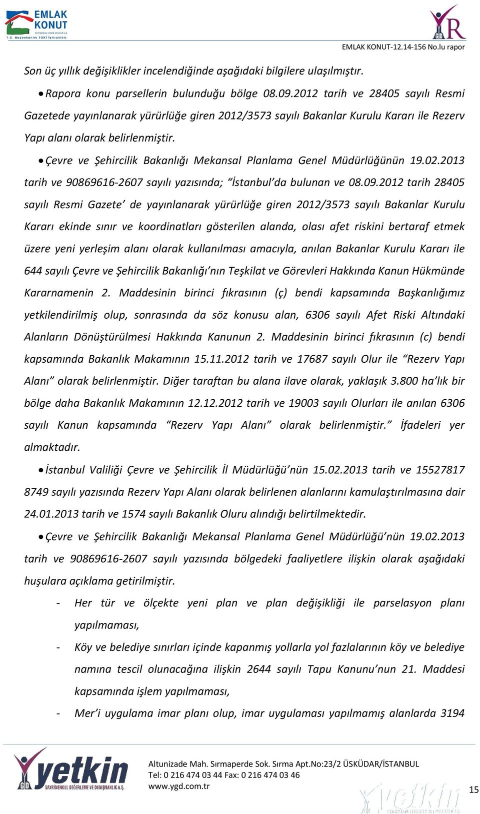 Çevre ve Şehircilik Bakanlığı Mekansal Planlama Genel Müdürlüğünün 19.02.2013 tarih ve 90869616-2607 sayılı yazısında; İstanbul da bulunan ve 08.09.