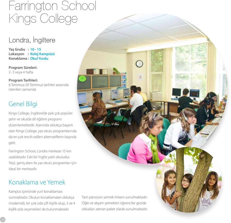 Alanında oldukça başarılı olan Kings College, yaz okulu programlarında da en çok tercih edilen alternatiflerin başında gelir. Farrington School, Londra merkeze 15 km uzaklıktadır.