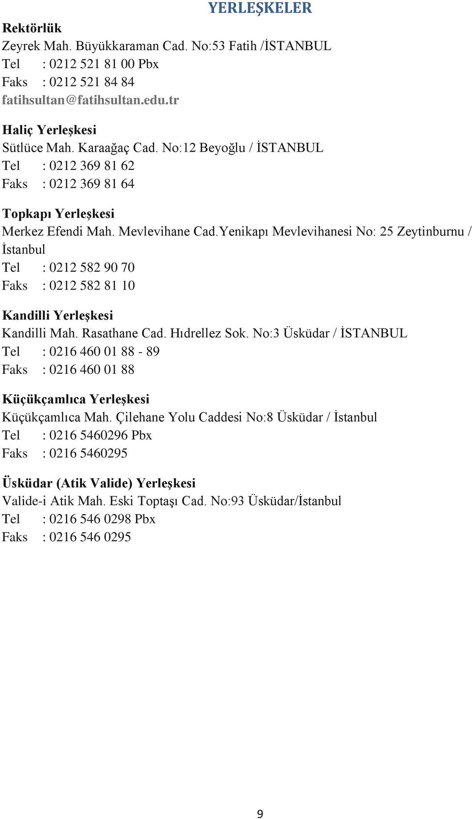 Yenikapı Mevlevihanesi No: 25 Zeytinburnu / İstanbul Tel : 0212 582 90 70 Faks : 0212 582 81 10 Kandilli Yerleşkesi Kandilli Mah. Rasathane Cad. Hıdrellez Sok.