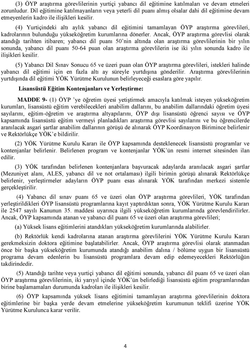 (4) Yurtiçindeki altı aylık yabancı dil eğitimini tamamlayan ÖYP araştırma görevlileri, kadrolarının bulunduğu yükseköğretim kurumlarına dönerler.