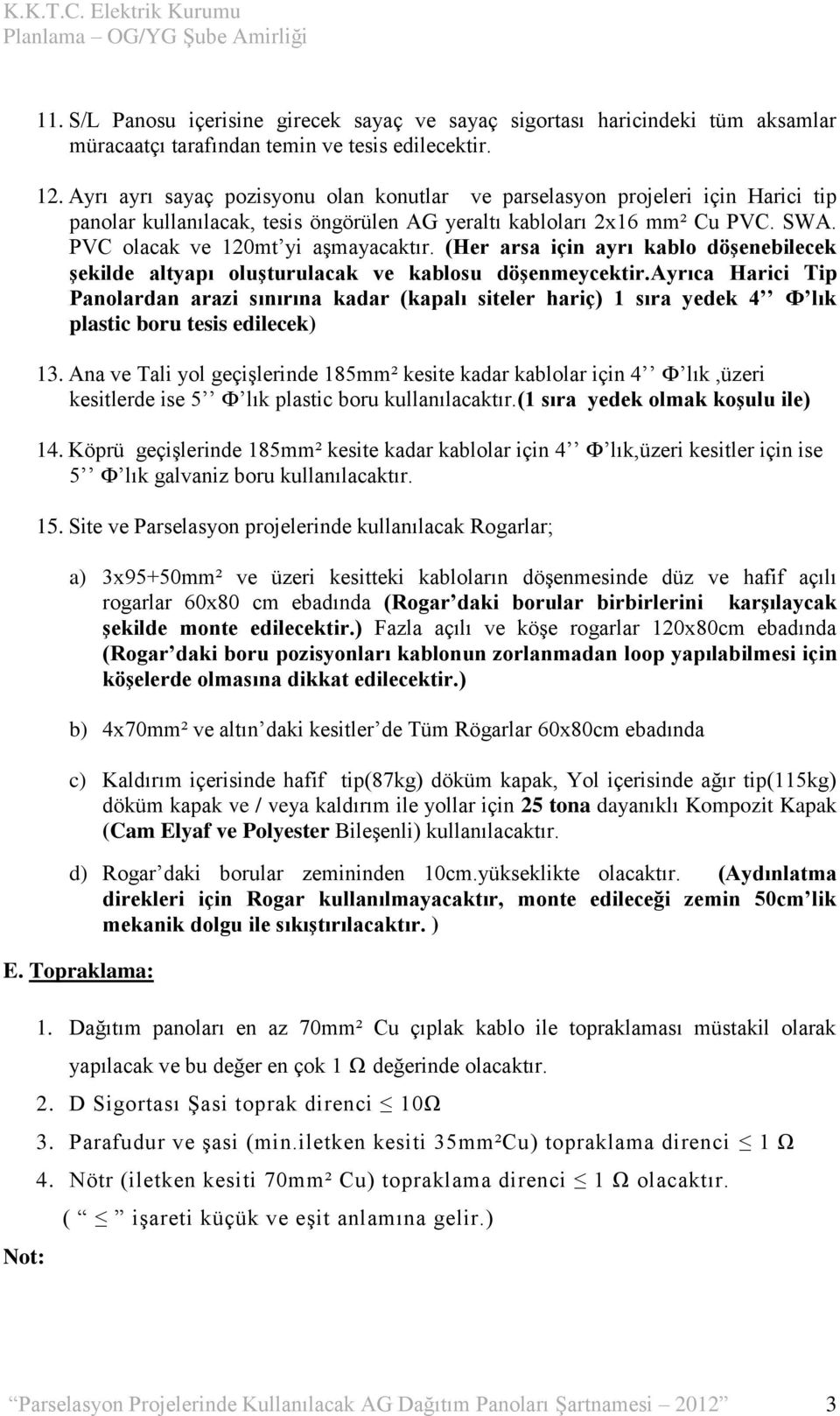 (Her arsa için ayrı kablo döşenebilecek şekilde altyapı oluşturulacak ve kablosu döşenmeycektir.