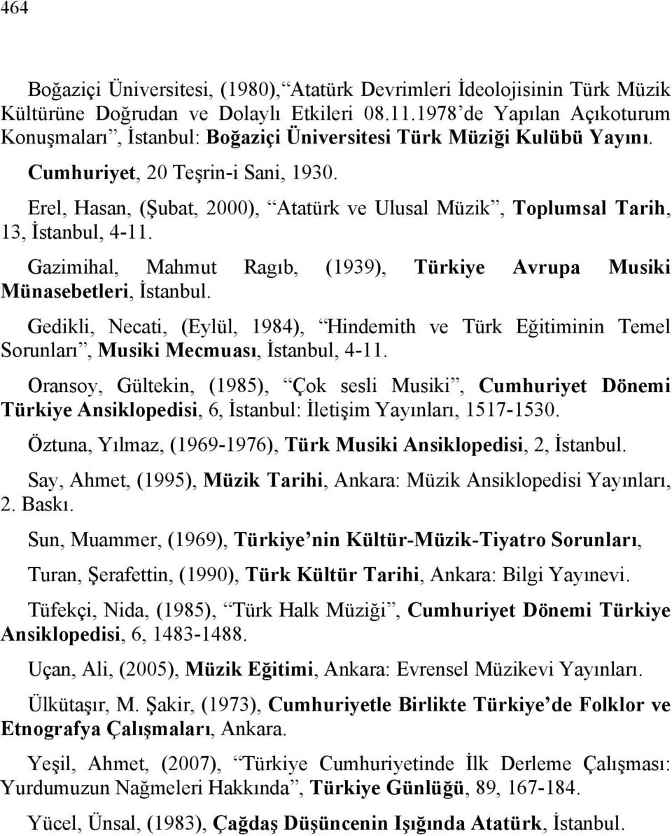 Erel, Hasan, (Şubat, 2000), Atatürk ve Ulusal Müzik, Toplumsal Tarih, 13, İstanbul, 4-11. Gazimihal, Mahmut Ragıb, (1939), Türkiye Avrupa Musiki Münasebetleri, İstanbul.