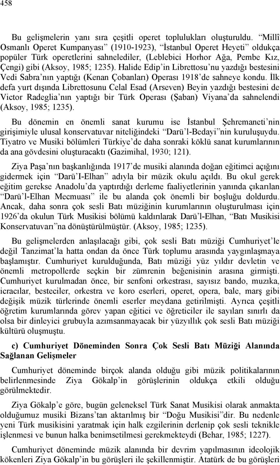 Halide Edip in Librettosu nu yazdığı bestesini Vedi Sabra nın yaptığı (Kenan Çobanları) Operası 1918 de sahneye kondu.