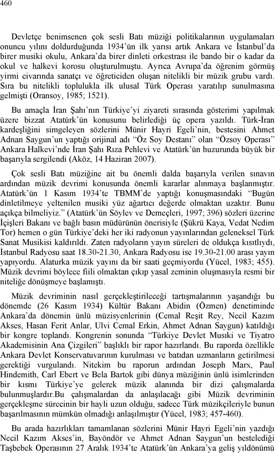 Sıra bu nitelikli toplulukla ilk ulusal Türk Operası yaratılıp sunulmasına gelmişti (Oransoy, 1985; 1521).