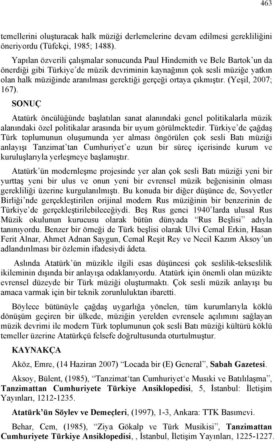 ortaya çıkmıştır. (Yeşil, 2007; 167). SONUÇ Atatürk öncülüğünde başlatılan sanat alanındaki genel politikalarla müzik alanındaki özel politikalar arasında bir uyum görülmektedir.