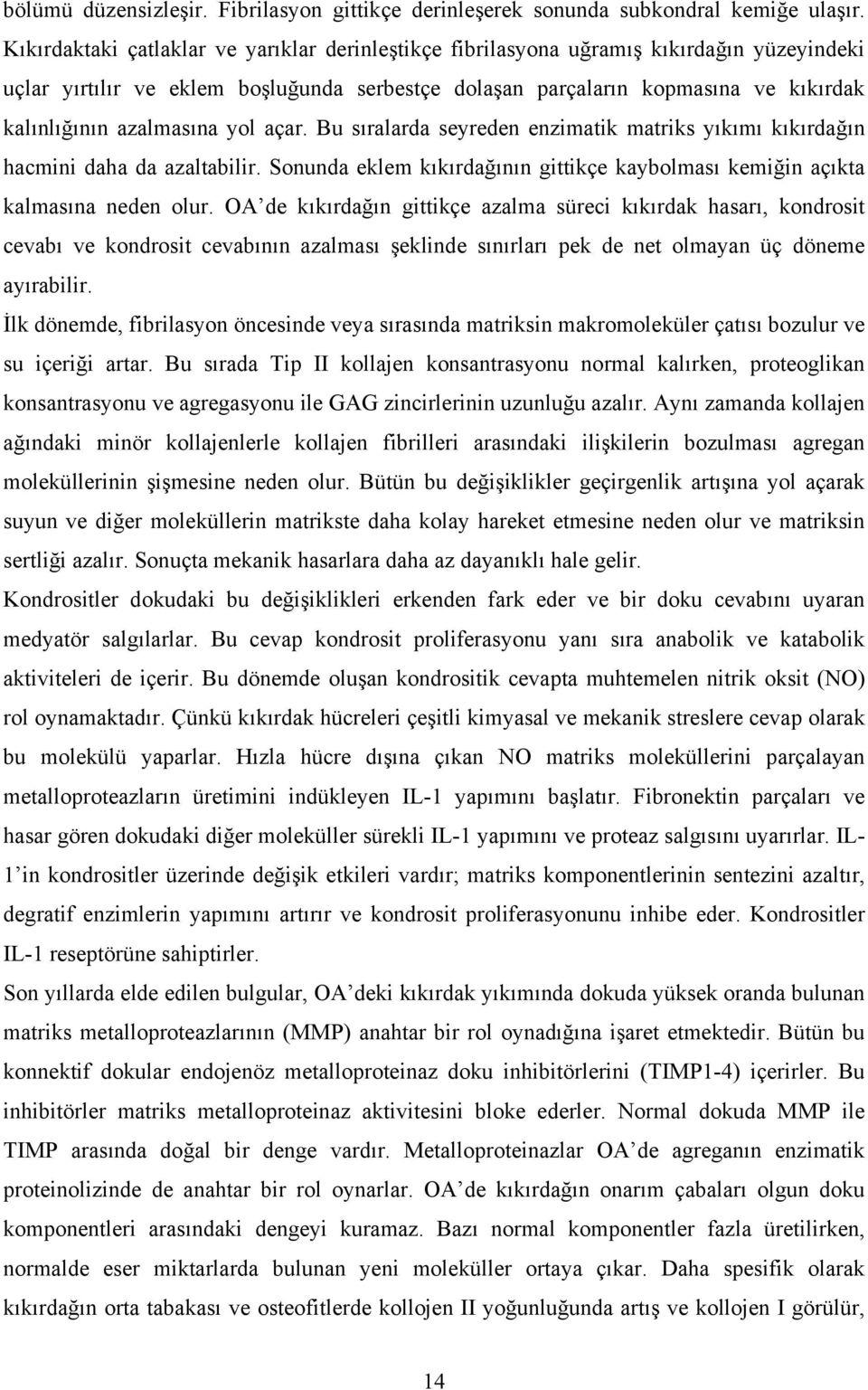 azalmasına yol açar. Bu sıralarda seyreden enzimatik matriks yıkımı kıkırdağın hacmini daha da azaltabilir. Sonunda eklem kıkırdağının gittikçe kaybolması kemiğin açıkta kalmasına neden olur.