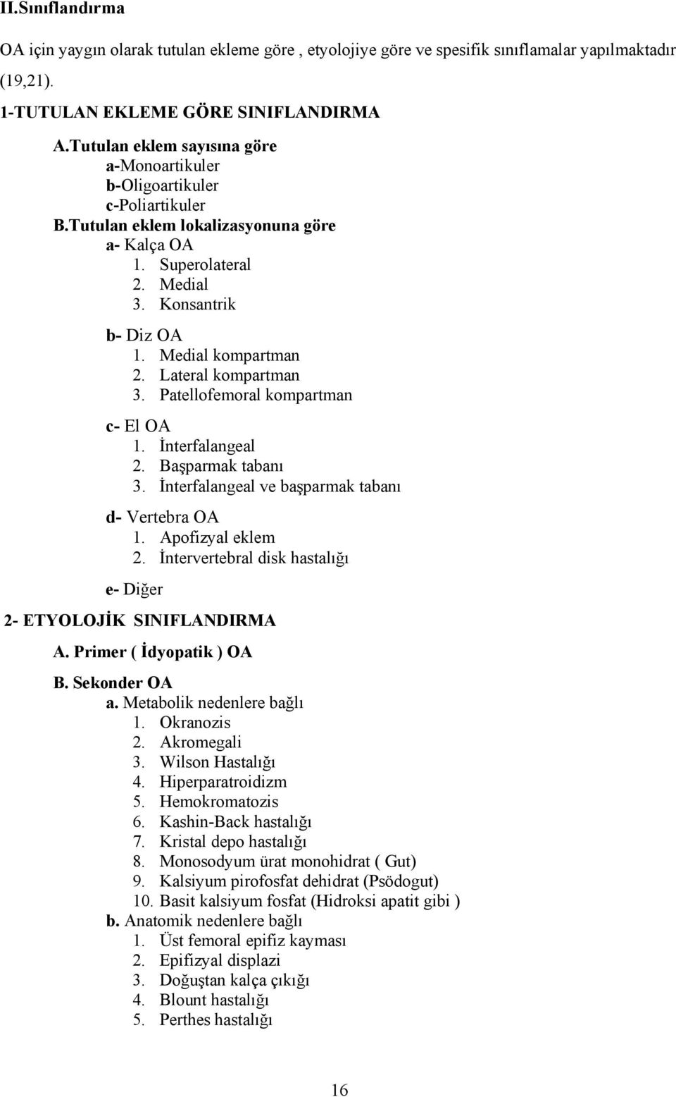 Lateral kompartman 3. Patellofemoral kompartman c- El OA 1. İnterfalangeal 2. Başparmak tabanı 3. İnterfalangeal ve başparmak tabanı d- Vertebra OA 1. Apofizyal eklem 2.