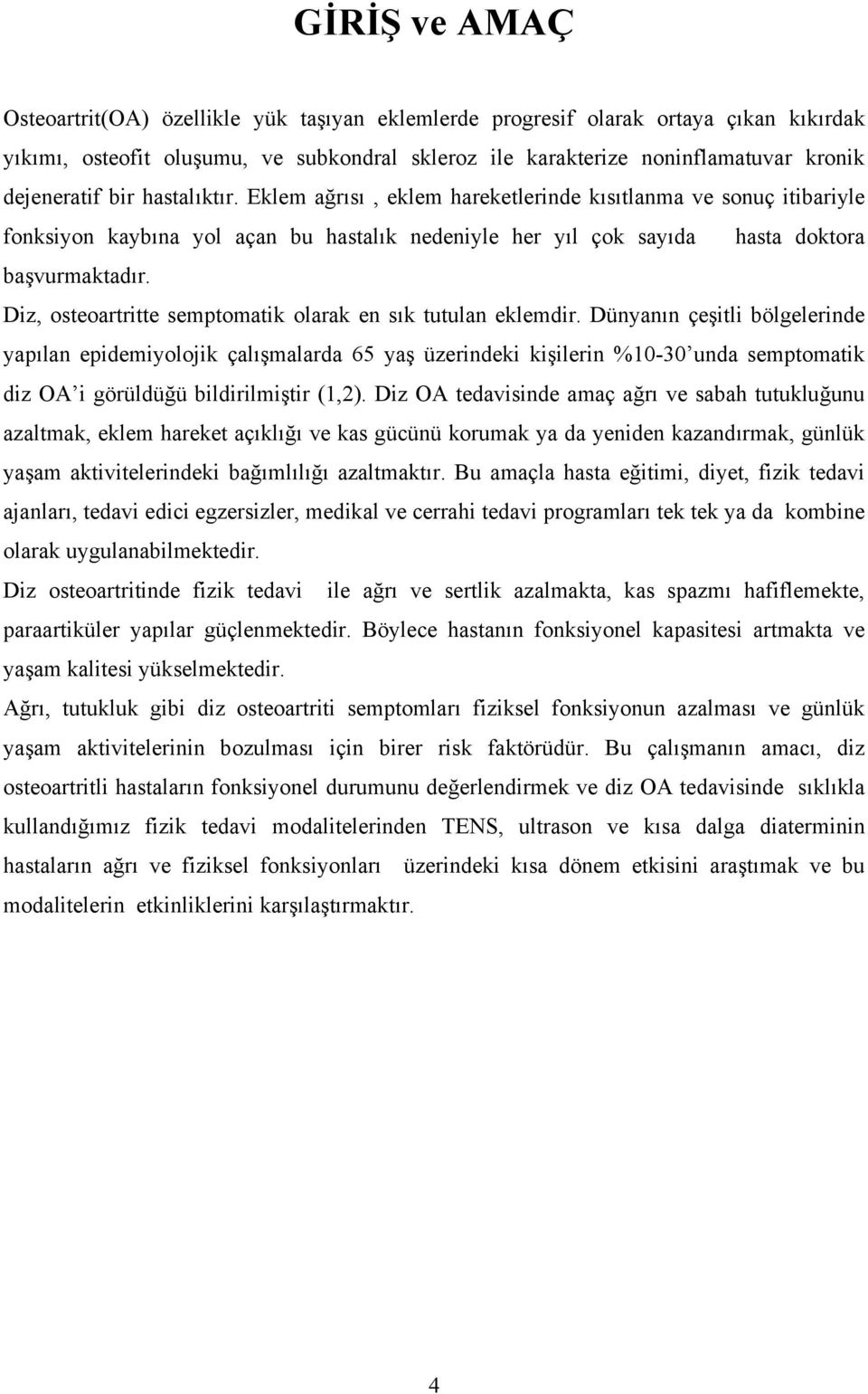 Diz, osteoartritte semptomatik olarak en sık tutulan eklemdir.