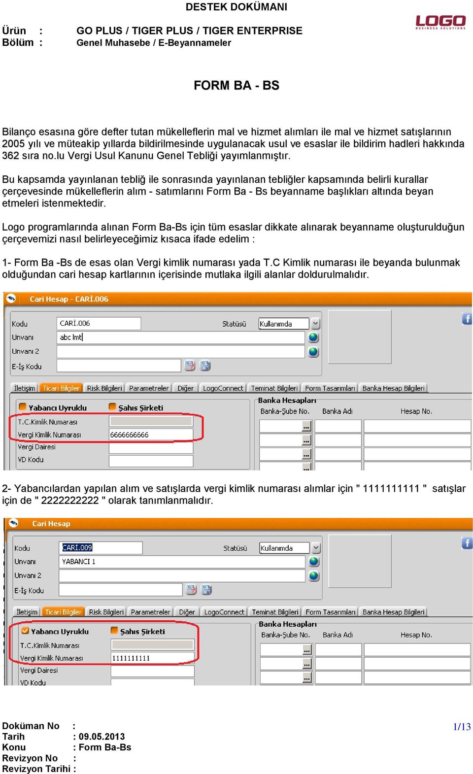 Bu kapsamda yayınlanan tebliğ ile sonrasında yayınlanan tebliğler kapsamında belirli kurallar çerçevesinde mükelleflerin alım - satımlarını Form Ba - Bs beyanname başlıkları altında beyan etmeleri