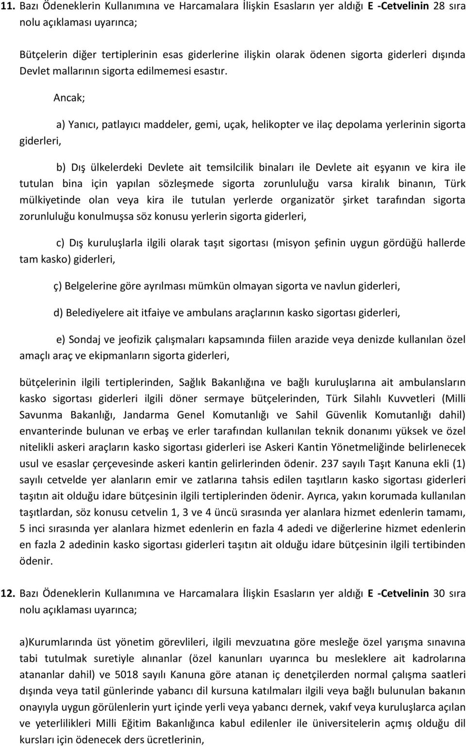 Ancak; a) Yanıcı, patlayıcı maddeler, gemi, uçak, helikopter ve ilaç depolama yerlerinin sigorta giderleri, b) Dış ülkelerdeki Devlete ait temsilcilik binaları ile Devlete ait eşyanın ve kira ile