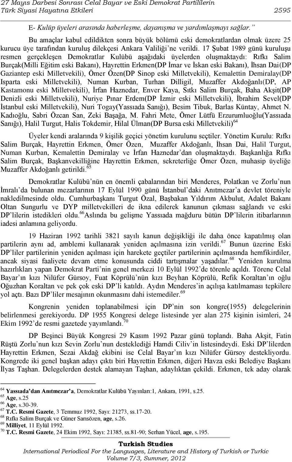 17 ġubat 1989 günü kuruluģu resmen gerçekleģen Demokratlar Kulübü aģağıdaki üyelerden oluģmaktaydı: Rıfkı Salim Burçak(Milli Eğitim eski Bakanı), Hayrettin Erkmen(DP Ġmar ve Ġskan eski Bakanı), Ġhsan