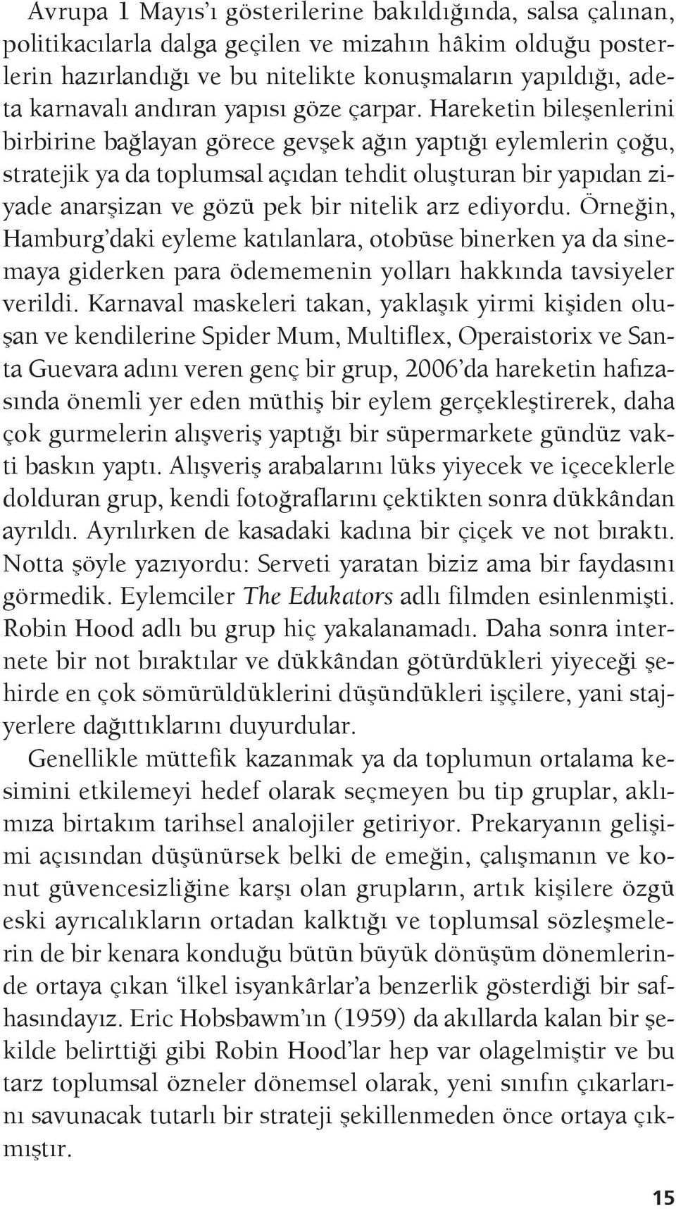 Hareketin bileşenlerini birbirine bağlayan görece gevşek ağın yaptığı eylemlerin çoğu, stratejik ya da toplumsal açıdan tehdit oluşturan bir yapıdan ziyade anarşizan ve gözü pek bir nitelik arz