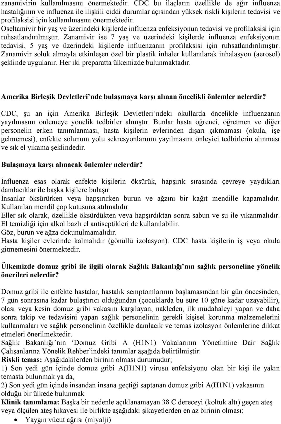 Oseltamivir bir yaş ve üzerindeki kişilerde influenza enfeksiyonun tedavisi ve profilaksisi için ruhsatlandırılmıştır.