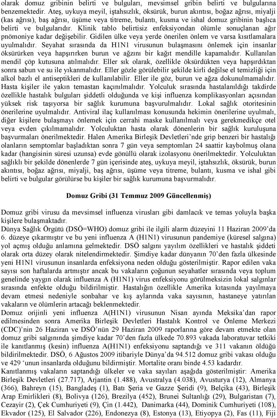 Klinik tablo belirtisiz enfeksiyondan ölümle sonuçlanan ağır pnömoniye kadar değişebilir. Gidilen ülke veya yerde önerilen önlem ve varsa kısıtlamalara uyulmalıdır.