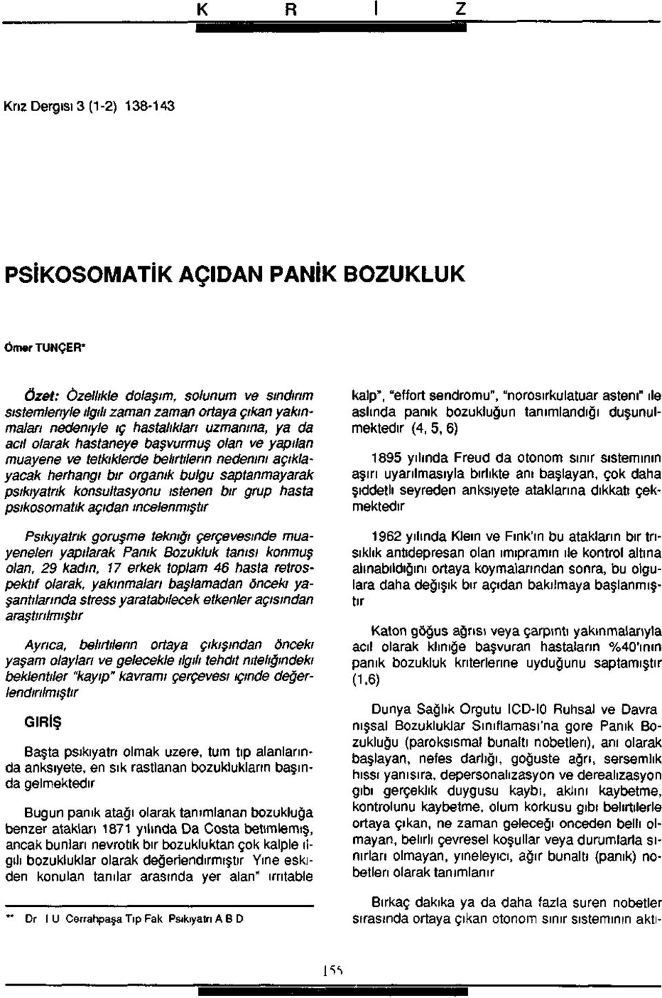 grup hasta psıkosomatık açıdan incelenmiştir Psikiyatrik görüşme tekniği çerçevesinde muayeneleri yapılarak Panik Bozukluk tanısı konmuş olan, 9 kadın, erkek toplam hasta retrospektıf olarak,