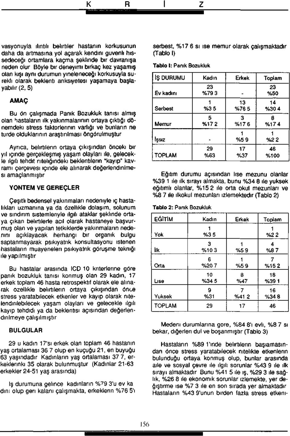 ortaya çıktığı dönemdeki stress faktörlerinin varlığı ve bunların ne türde olduklarının araştırılması öngörülmüştür Ayrıca, belirtilerin ortaya çıkışından önceki bir yıl içinde gerçekleşmiş yaşam