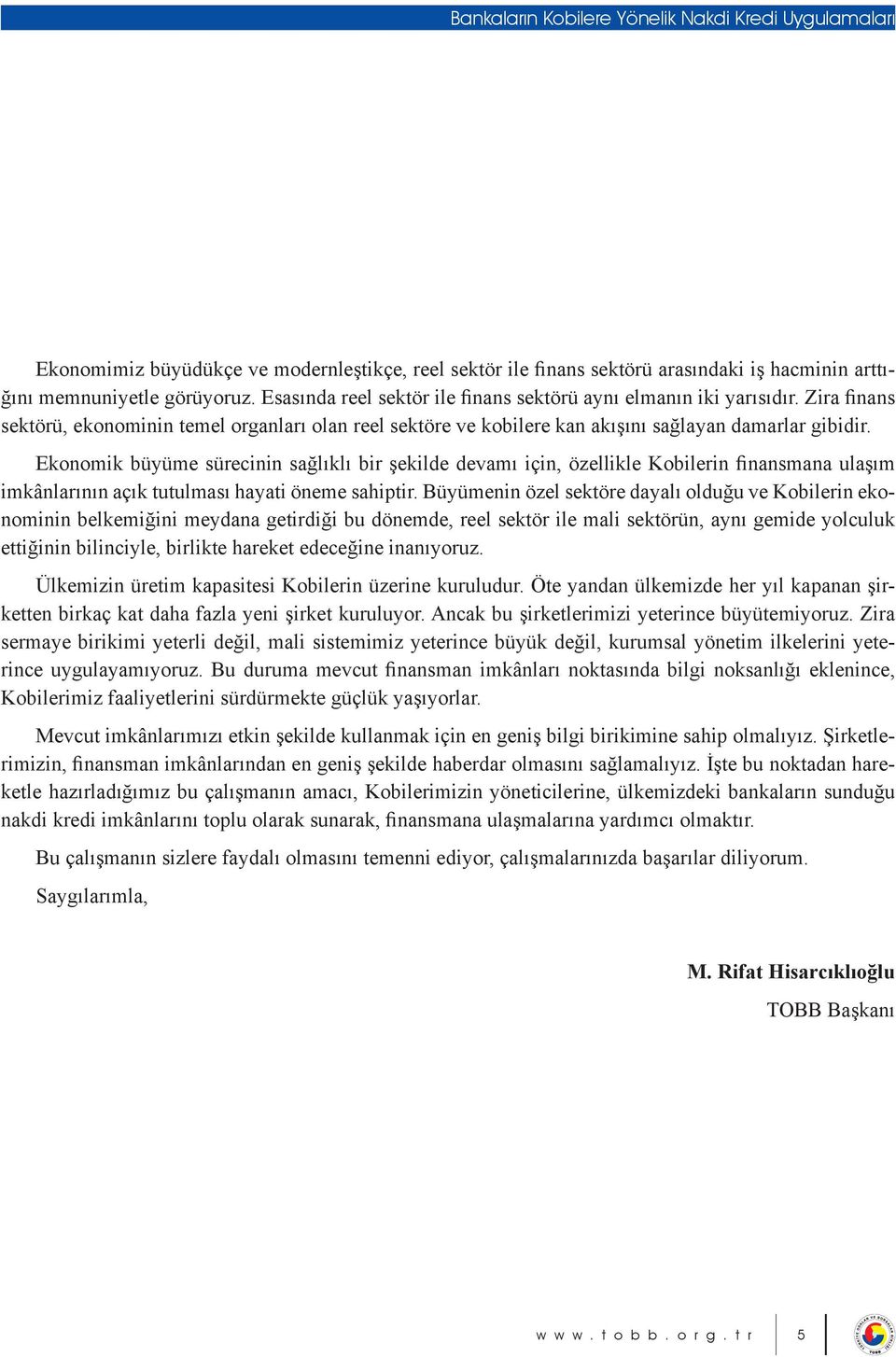 Ekonomik büyüme sürecinin sağlıklı bir şekilde devamı için, özellikle Kobilerin finansmana ulaşım imkânlarının açık tutulması hayati öneme sahiptir.