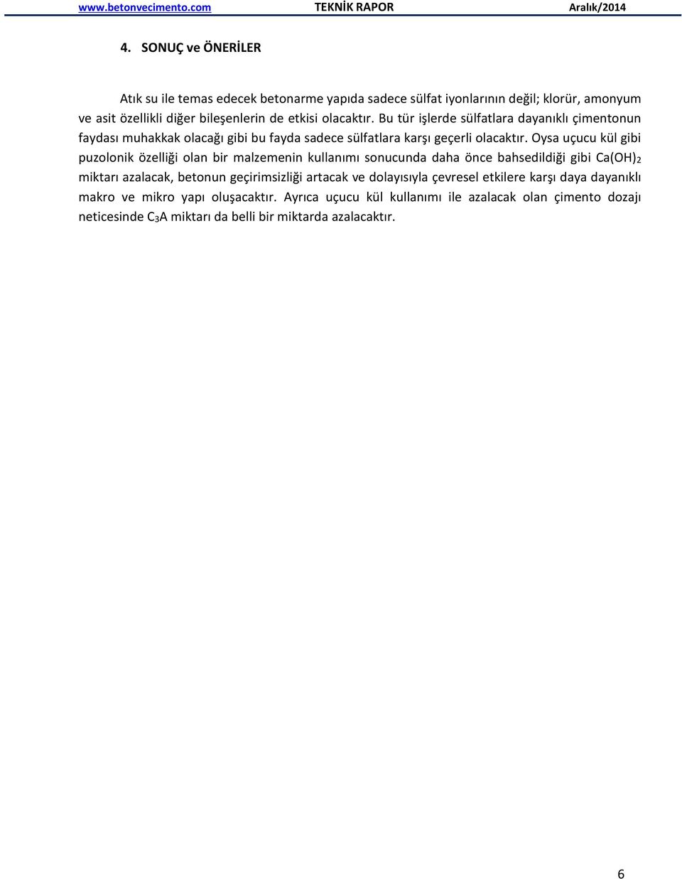 Oysa uçucu kül gibi puzolonik özelliği olan bir malzemenin kullanımı sonucunda daha önce bahsedildiği gibi Ca(OH)2 miktarı azalacak, betonun geçirimsizliği artacak ve