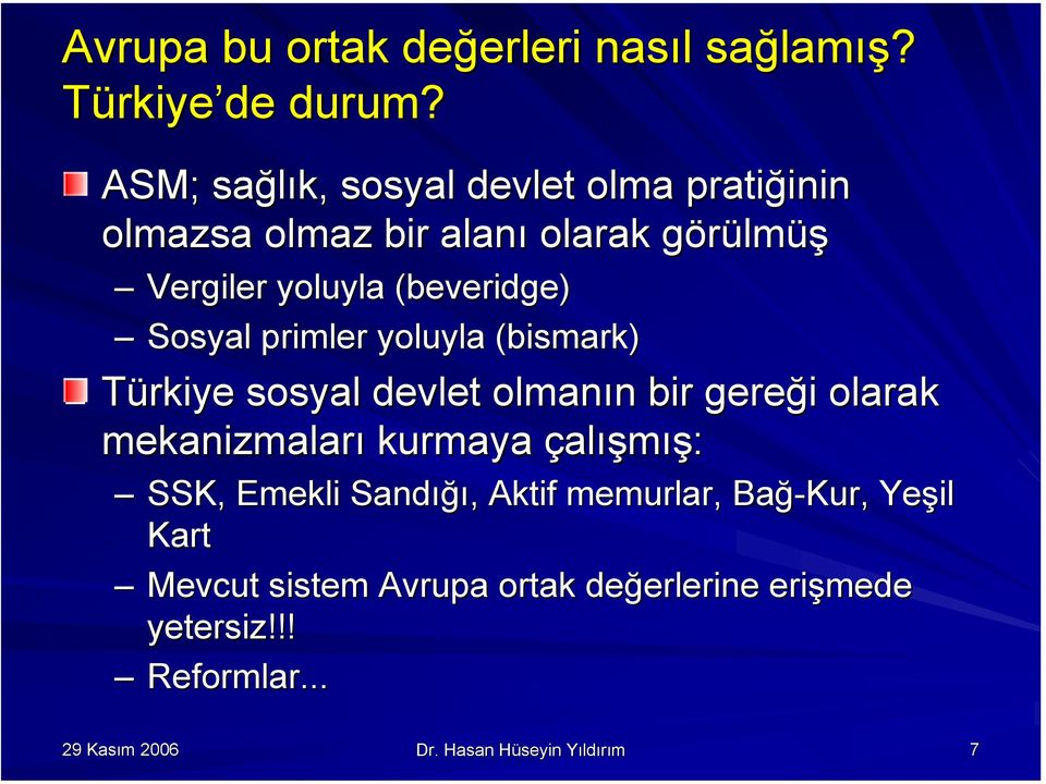 Sosyal primler yoluyla (bismark) Türkiye sosyal devlet olmanın bir gereği olarak mekanizmaları kurmaya çalışmış: