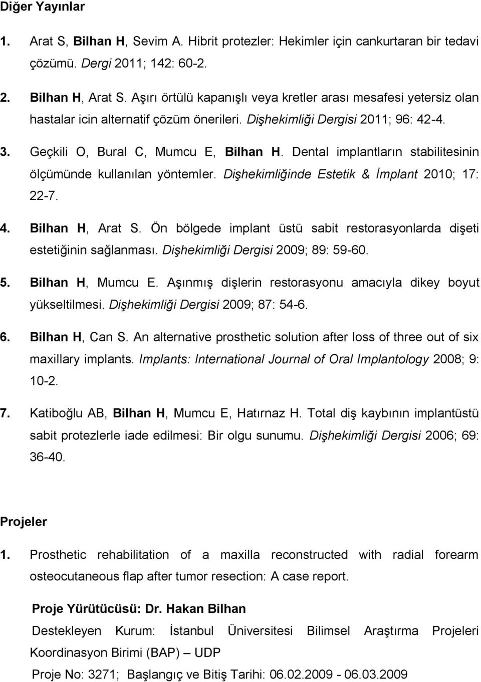 Dental implantların stabilitesinin ölçümünde kullanılan yöntemler. Dişhekimliğinde Estetik & İmplant 2010; 17: 22-7. 4. Bilhan H, Arat S.